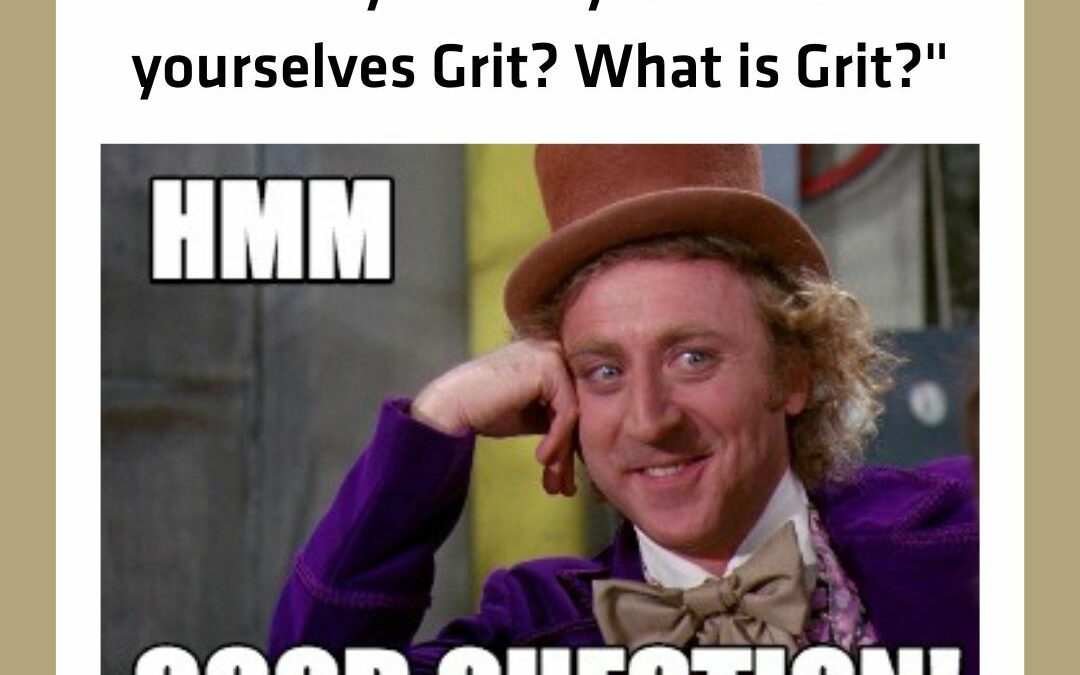 Grit isn’t WHAT we are – it’s WHO we are & HOW we play